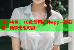 糖心特色：18款禁用软件app一键获取，畅享无限可能