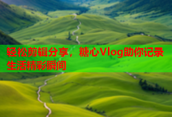 轻松剪辑分享，糖心Vlog助你记录生活精彩瞬间