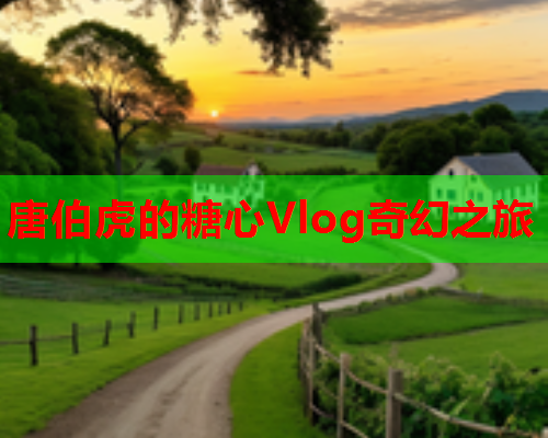 唐伯虎的糖心Vlog奇幻之旅