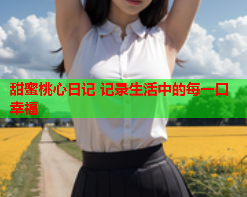 甜蜜桃心日记 记录生活中的每一口幸福