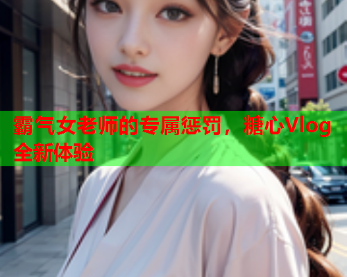 霸气女老师的专属惩罚，糖心Vlog全新体验