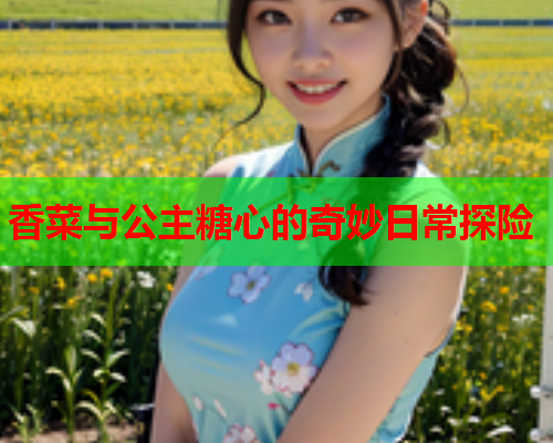 香菜与公主糖心的奇妙日常探险